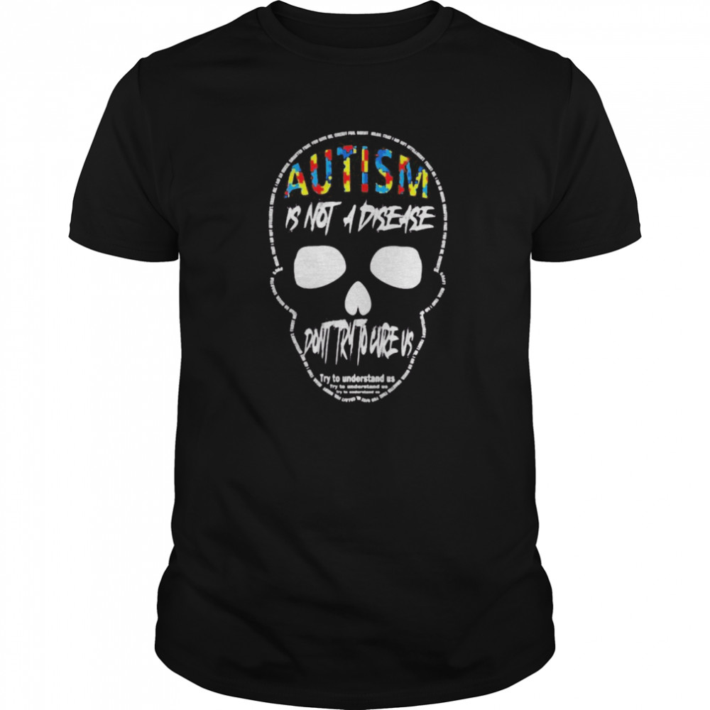 Skull autism is not a disease don’t try to cure us shirt