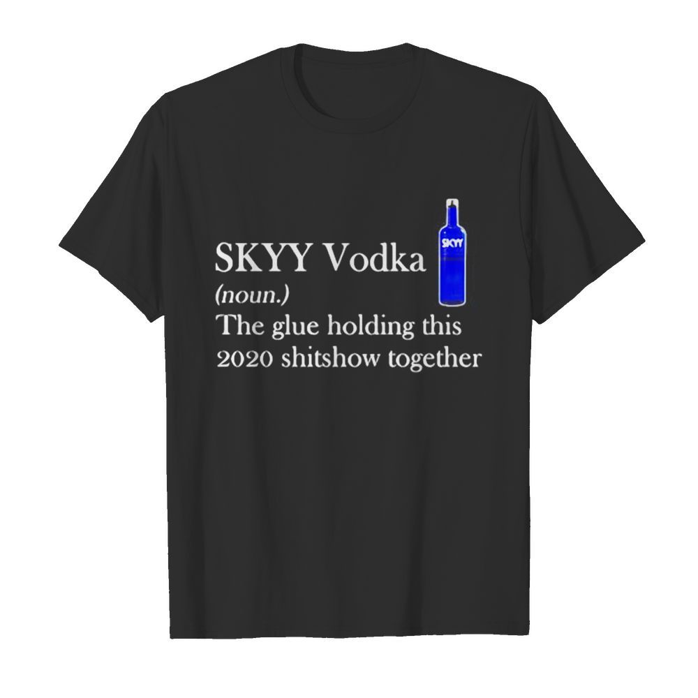 Skyy vodka noun the glue holding this 2020 shitshow together logo shirt