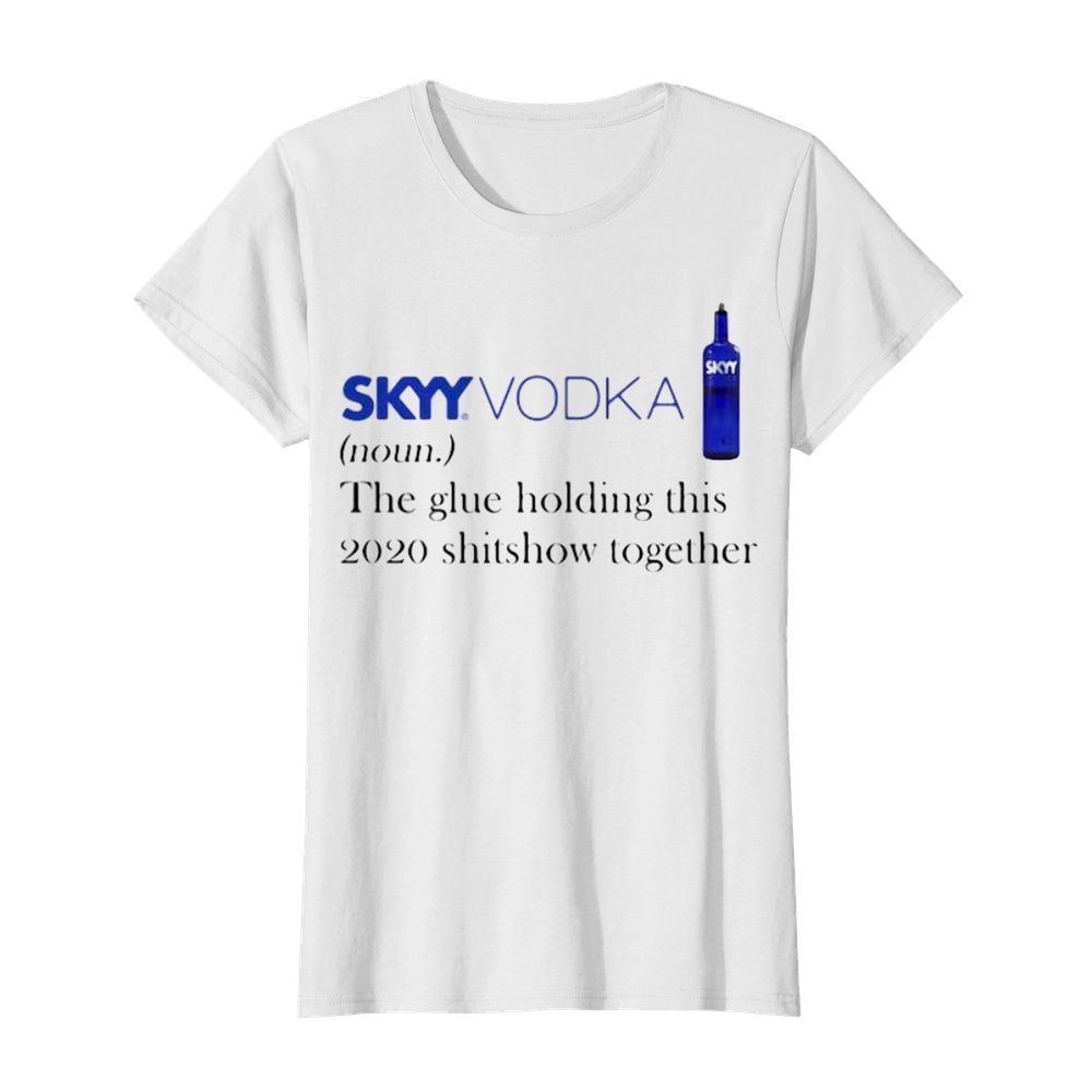 Skyy vodka noun the glue holding this 2020 shitshow together  Classic Women's T-shirt