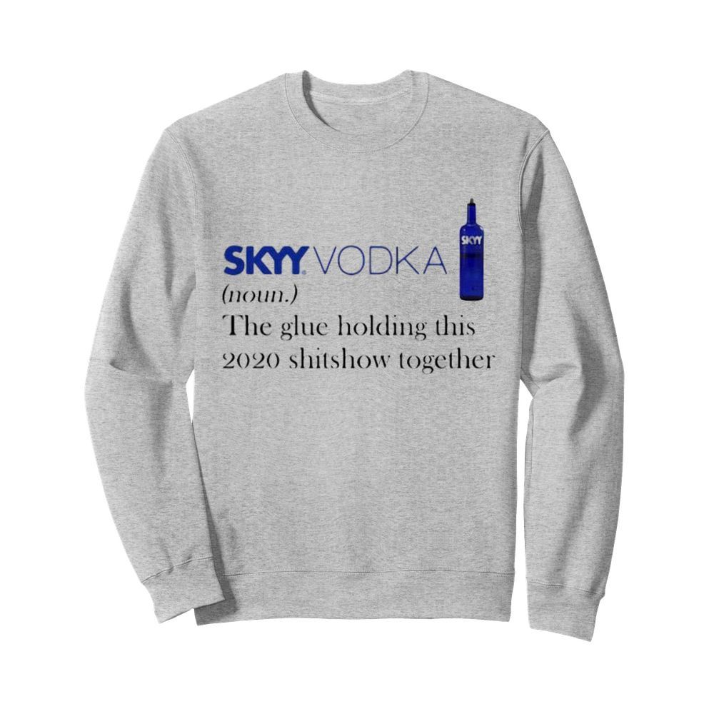 Skyy vodka noun the glue holding this 2020 shitshow together  Unisex Sweatshirt