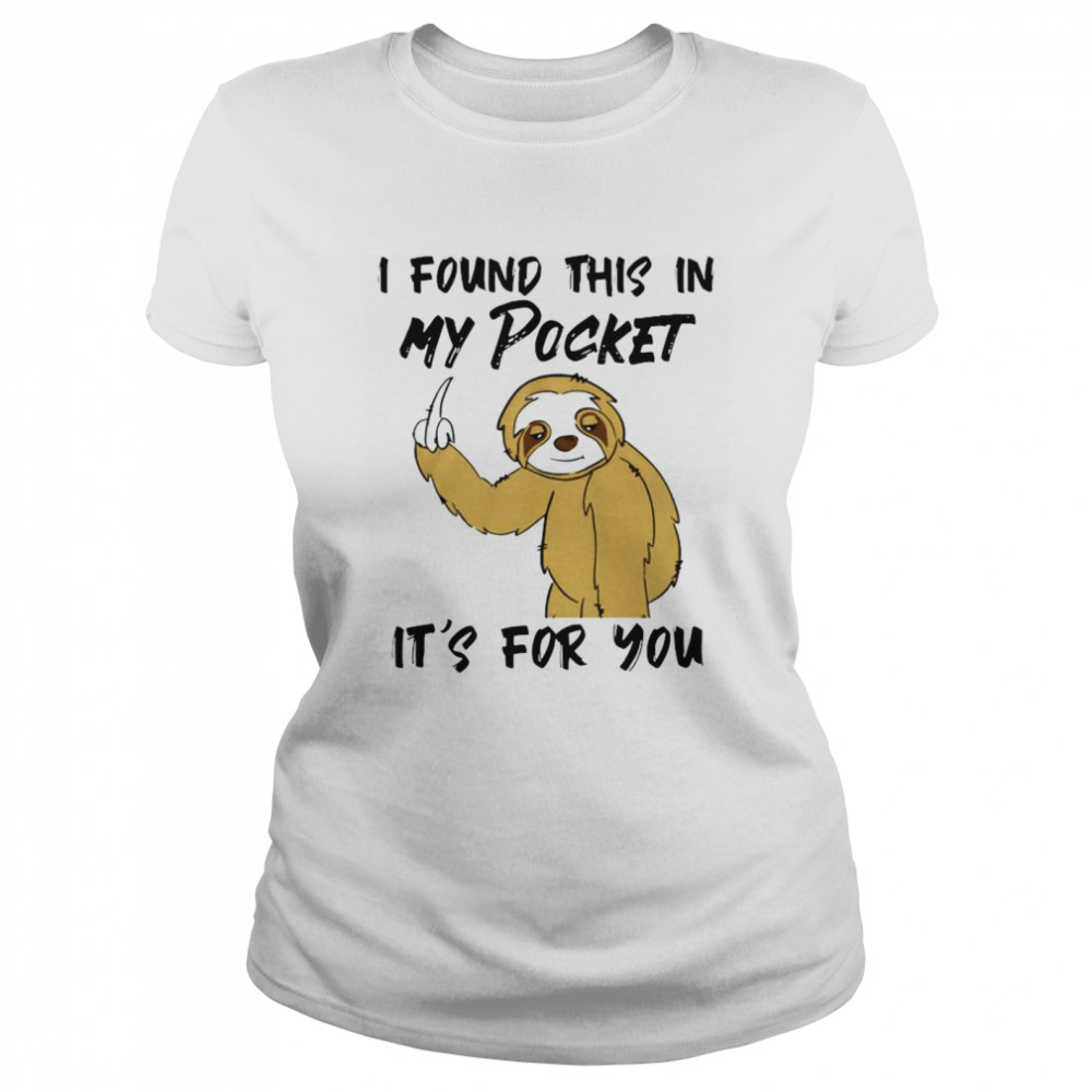 Sloth I Found This In My Pocket It’s For You  Classic Women's T-shirt