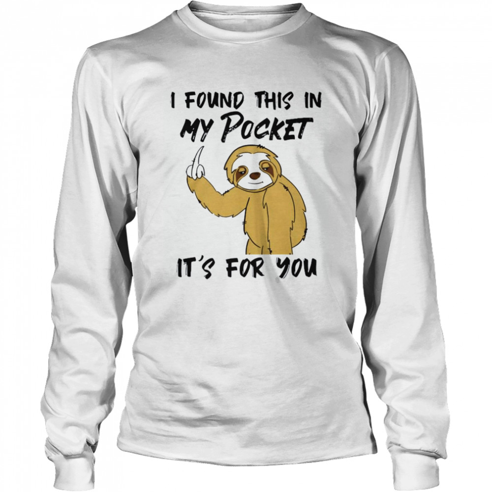 Sloth I Found This In My Pocket It’s For You  Long Sleeved T-shirt