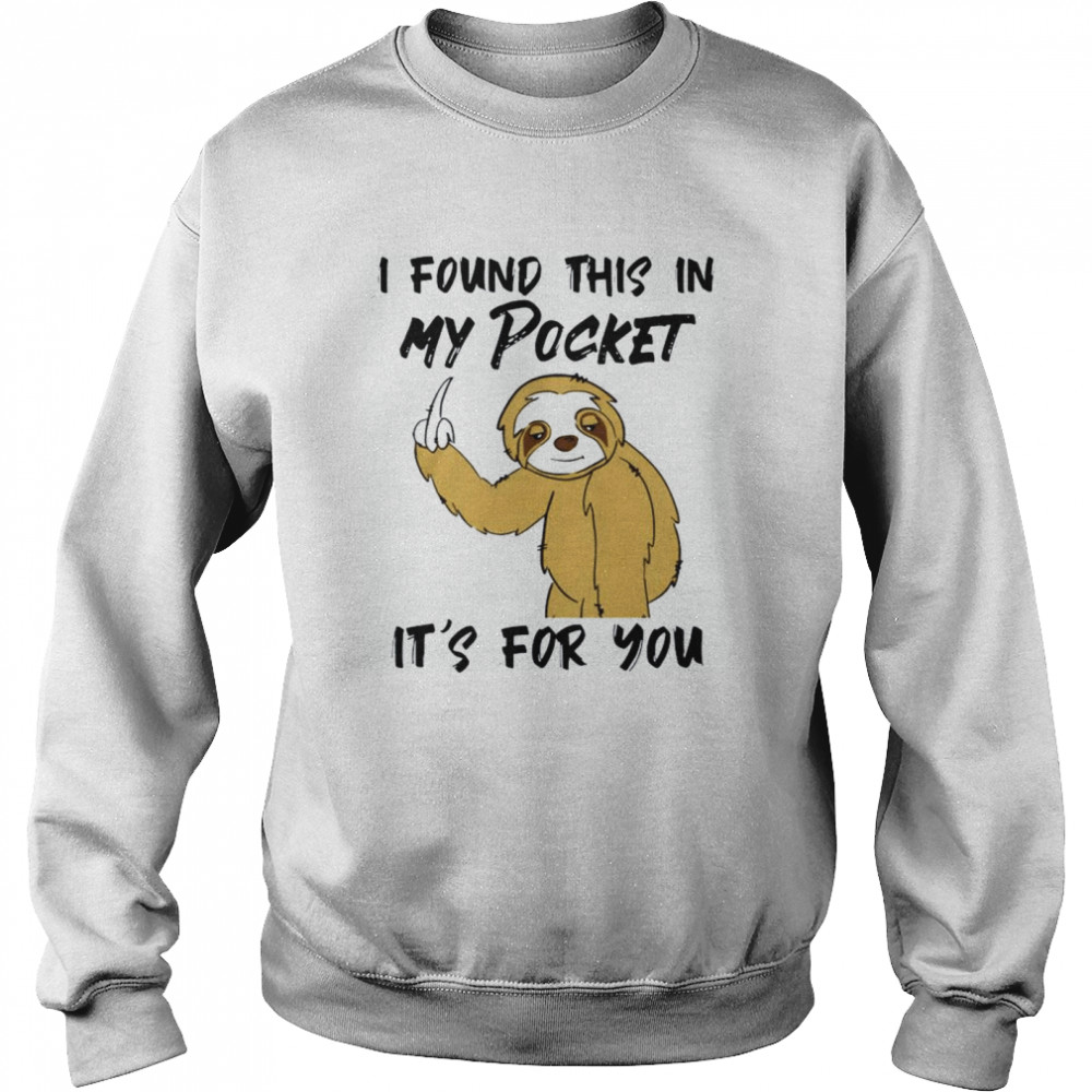 Sloth I Found This In My Pocket It’s For You  Unisex Sweatshirt