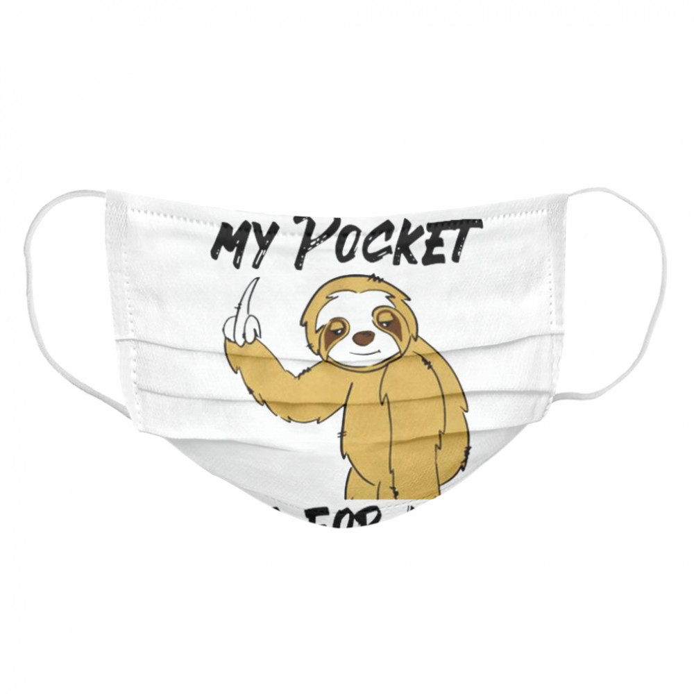 Sloth I Found This In My Pocket It’s For You  Cloth Face Mask