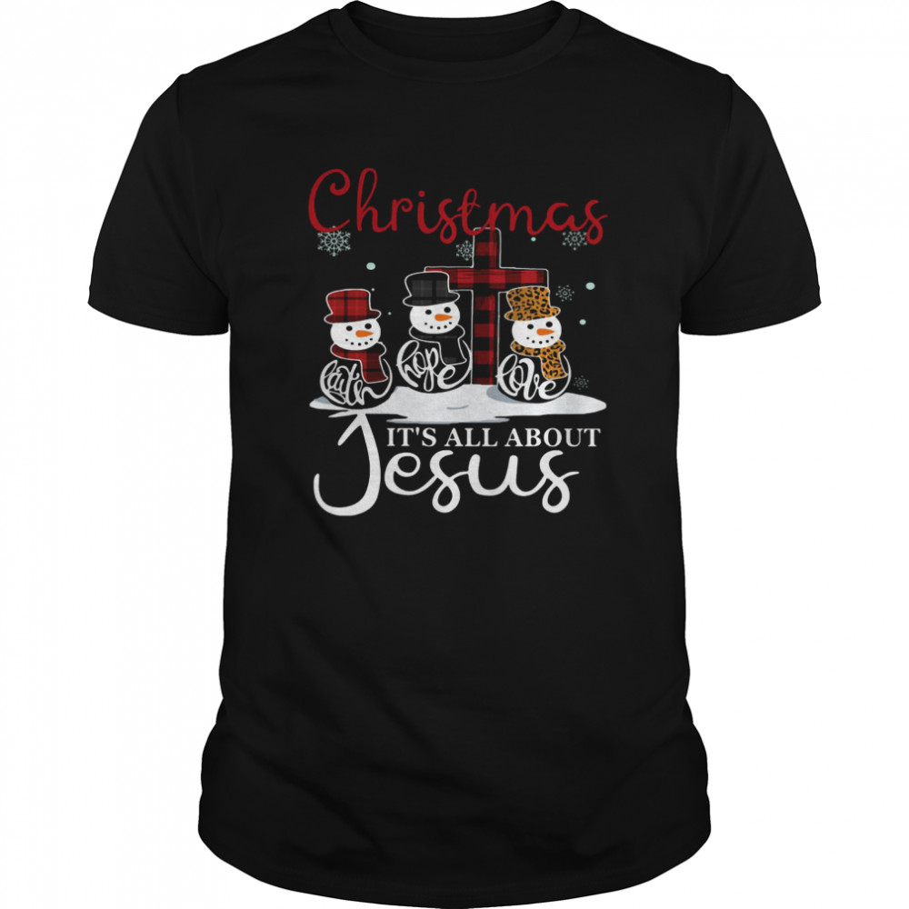 Snowman Christmas Faith Hope Love It’s All About Jesus shirt