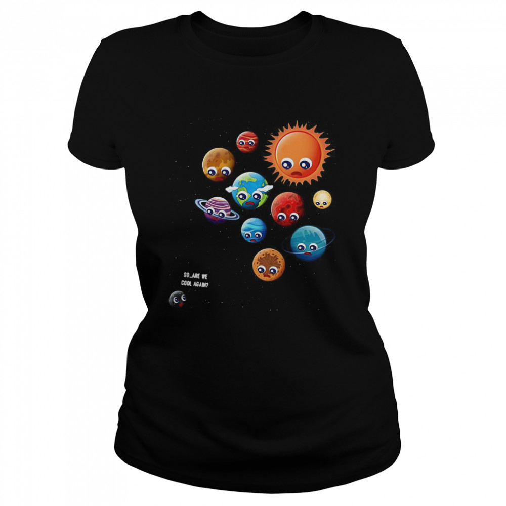 So Are We Cool Again Pluto Is A Planet  Classic Women's T-shirt