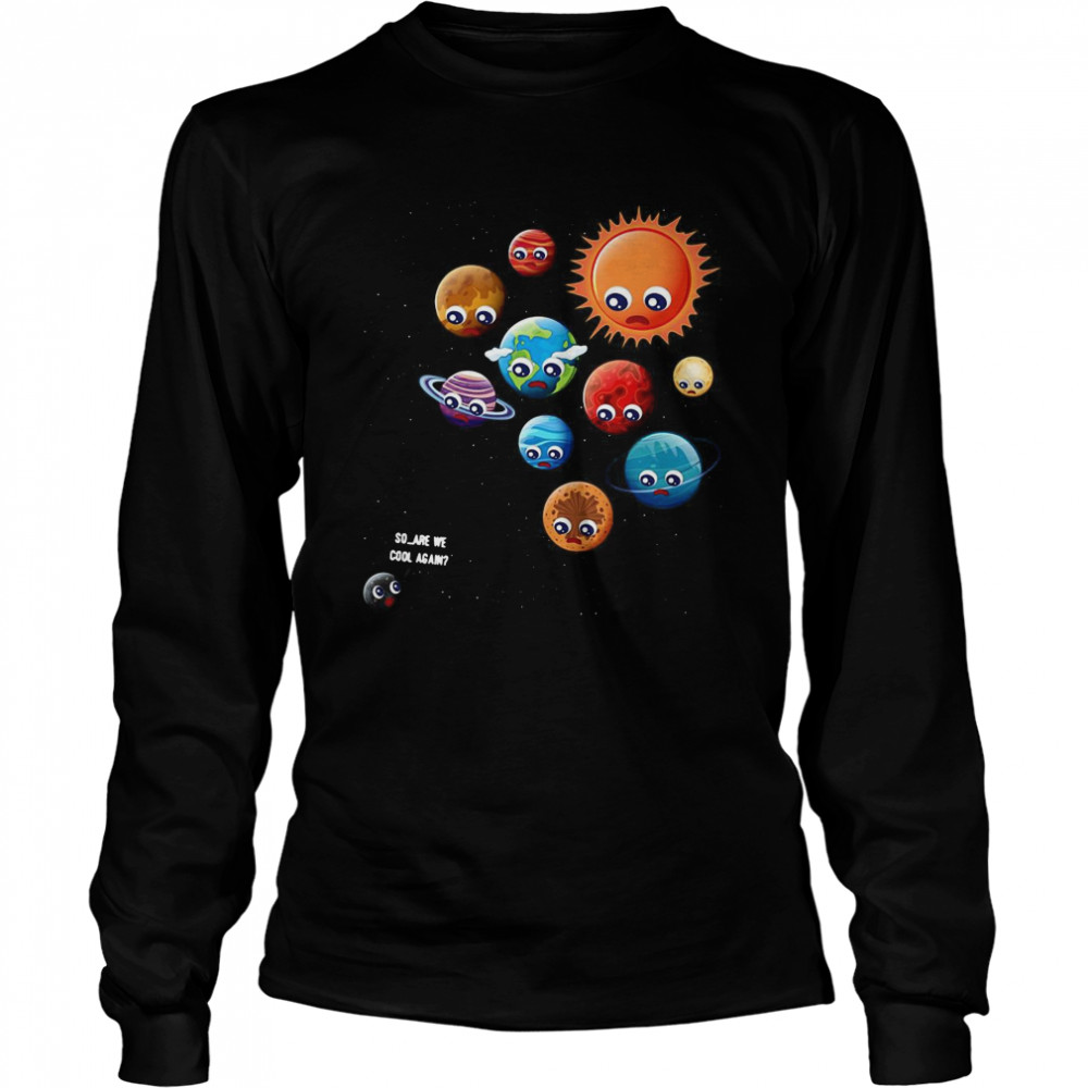 So Are We Cool Again Pluto Is A Planet  Long Sleeved T-shirt