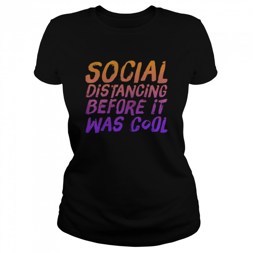 Social Distancing Before It Was Cool  Classic Women's T-shirt