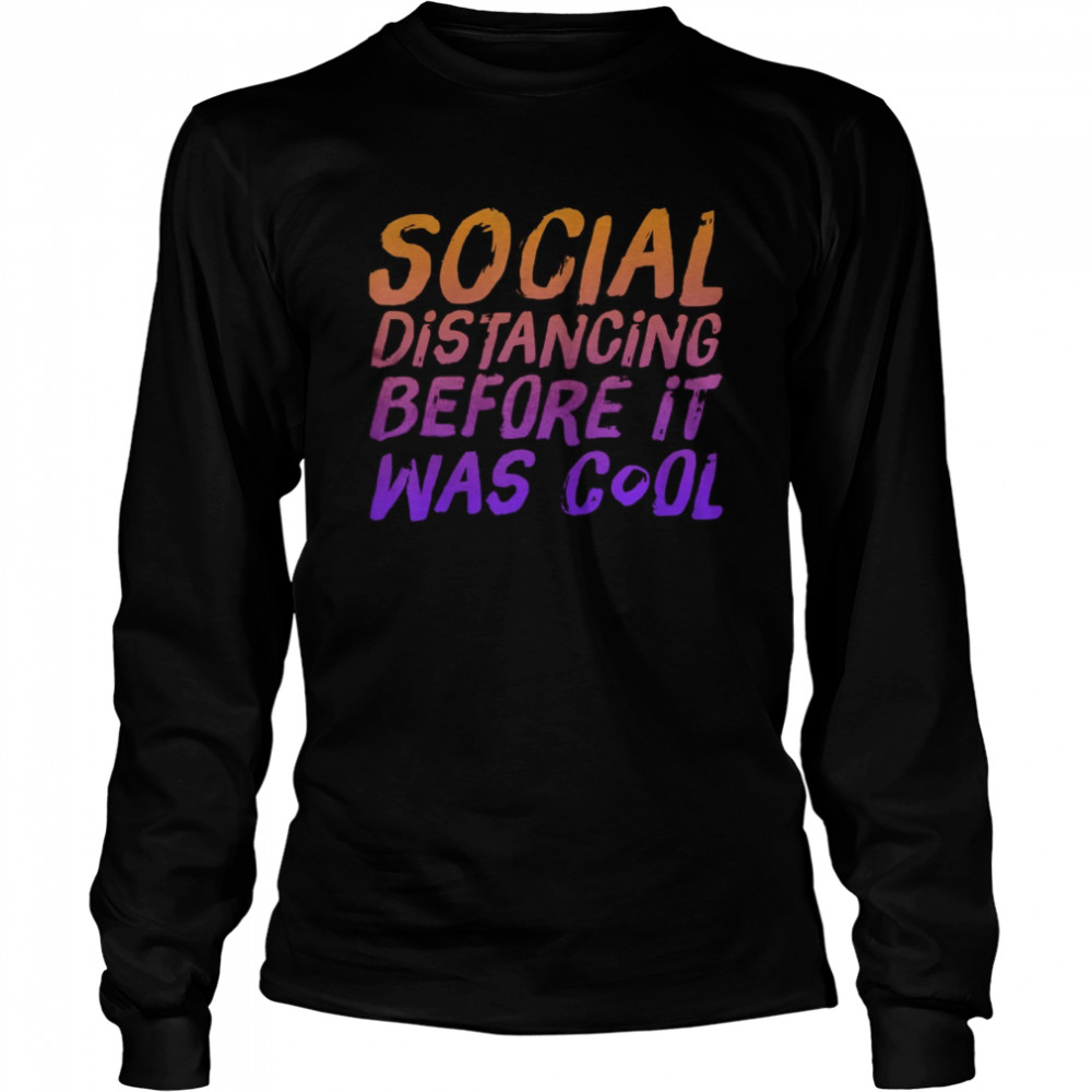 Social Distancing Before It Was Cool  Long Sleeved T-shirt