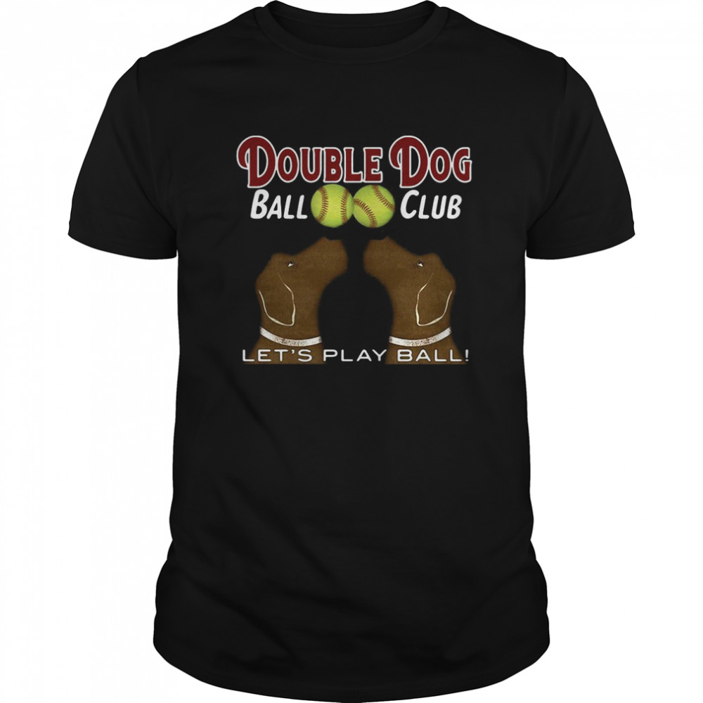 Softball Double Dog Ball Club Let’s Play Ball shirt