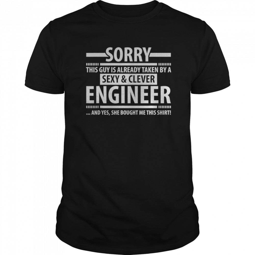 Sorry This Guy Is Already Taken By A Sexy Clever Engineer shirt