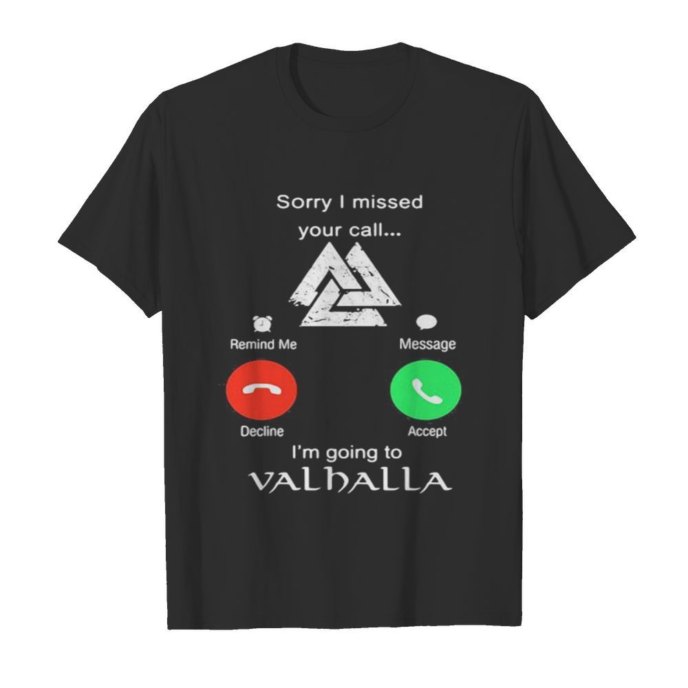 Sorry i missed your call i’m going to valhalla shirt