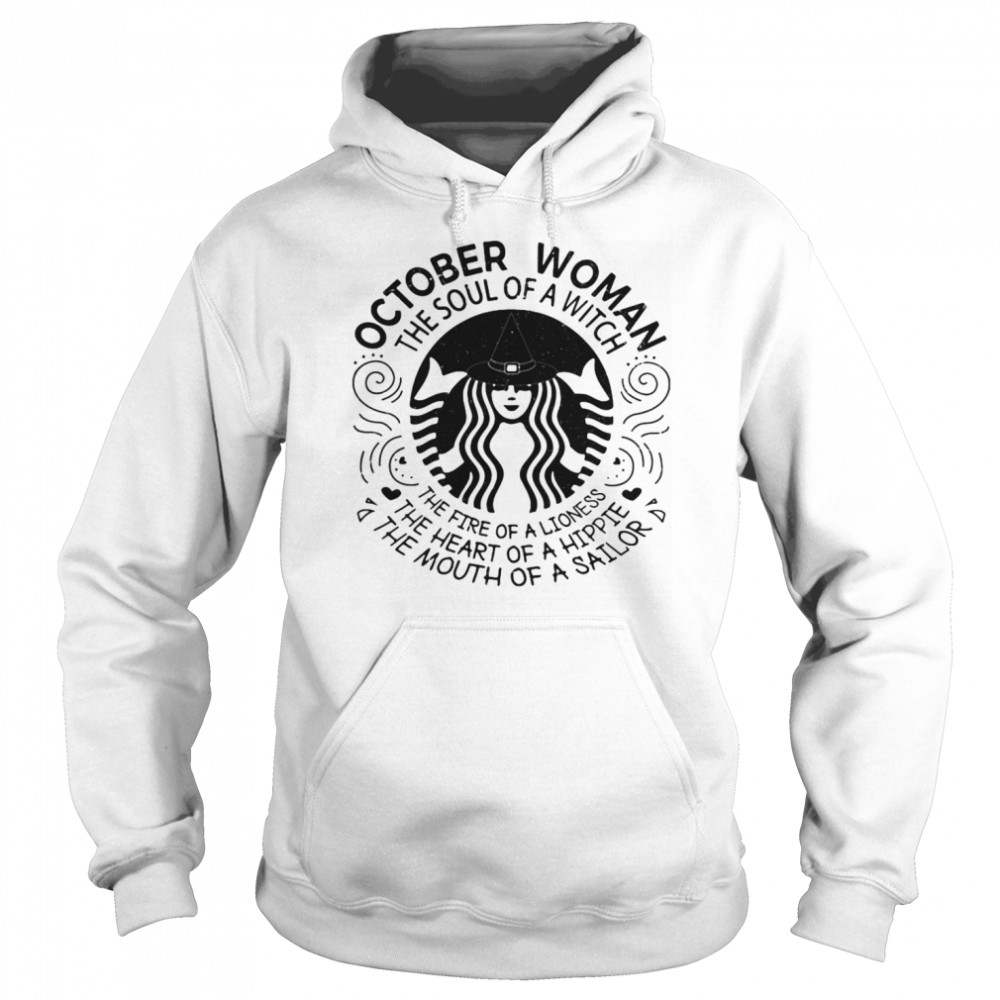 Starbucks october woman the soul of a witch the fire of a lioness the heart of a hippie the mouth of a sailor  Unisex Hoodie