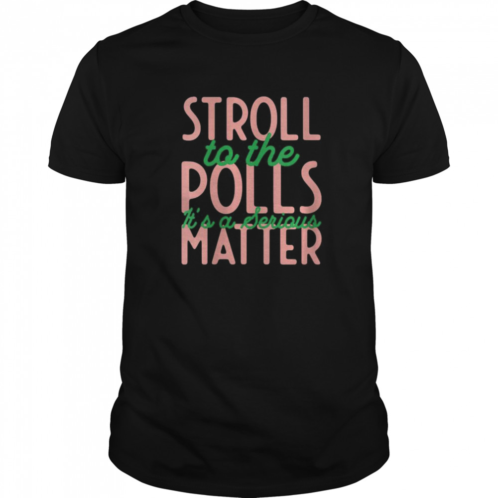 Stroll to the Polls It’s a Serious Matter Vote 2020 shirt