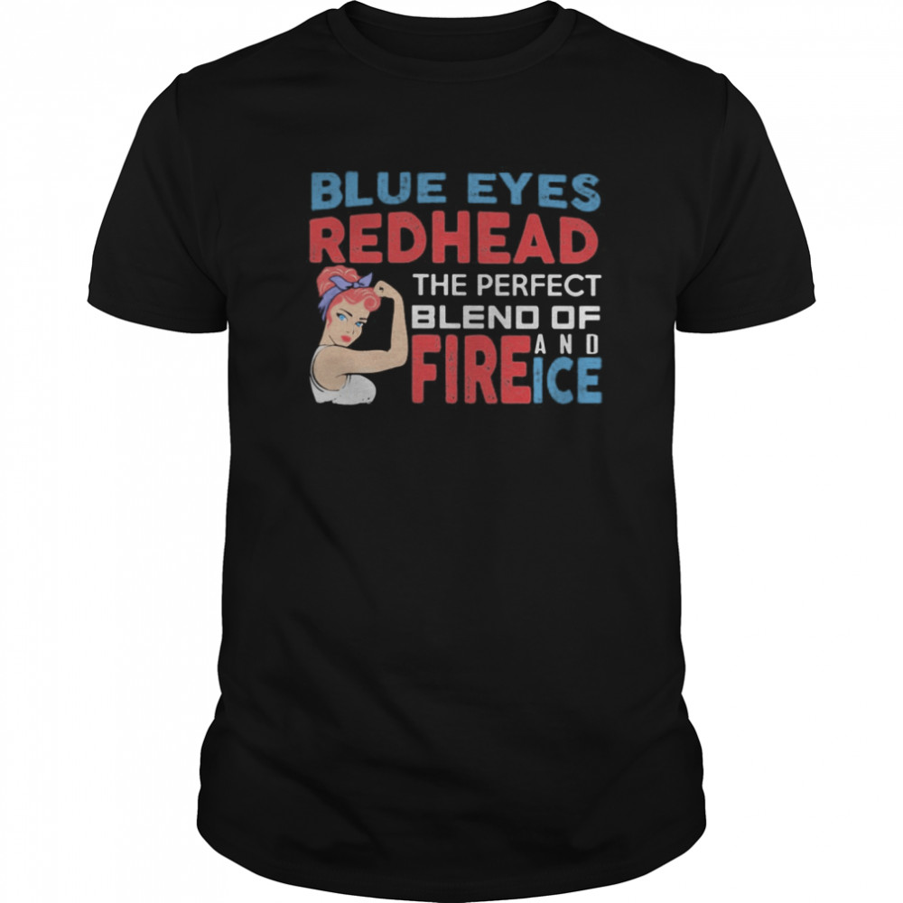 Strong woman blue eyes redhead the perfect blend of fire and ice shirt