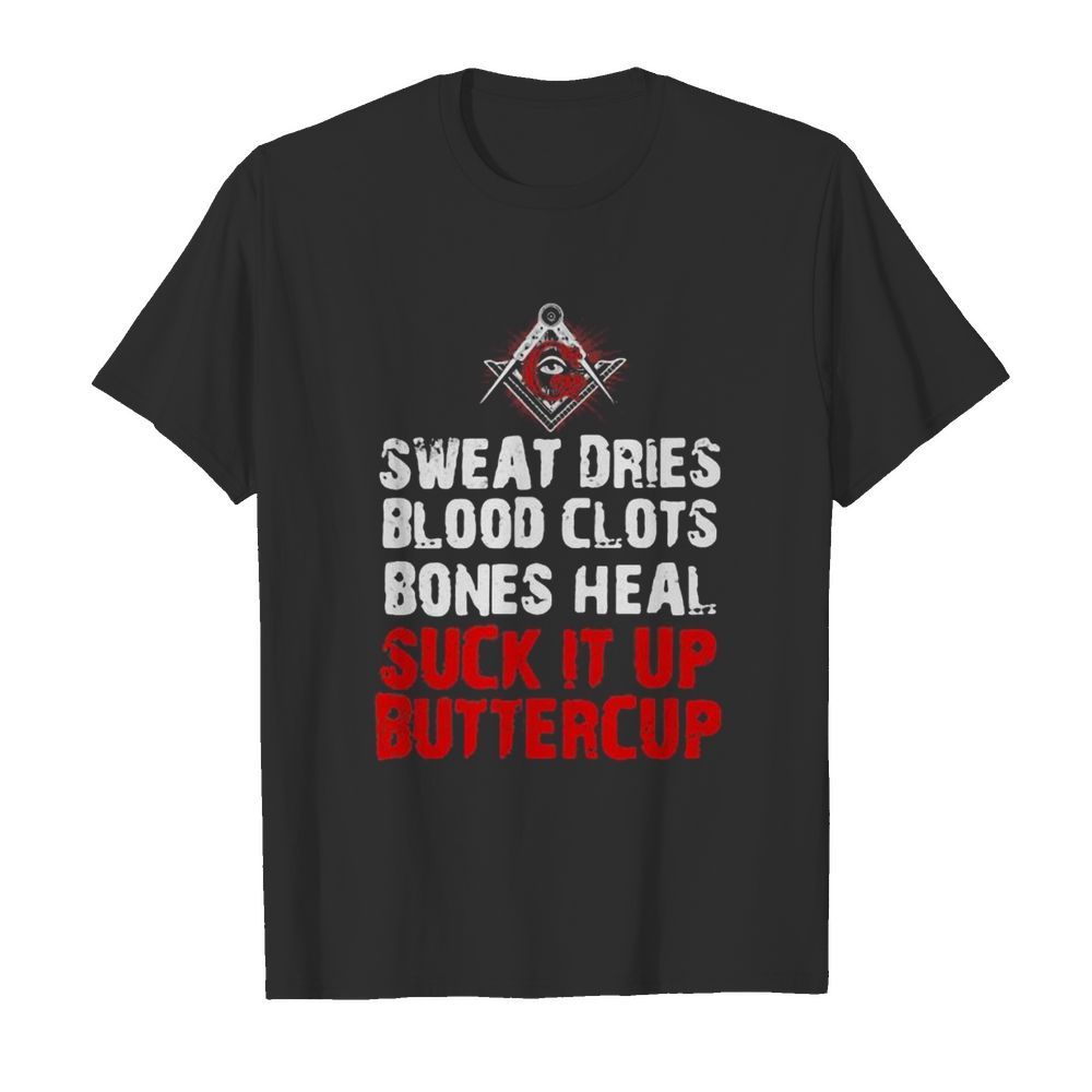 Sweat dries blood clots bones heal suck it up buttercup shirt