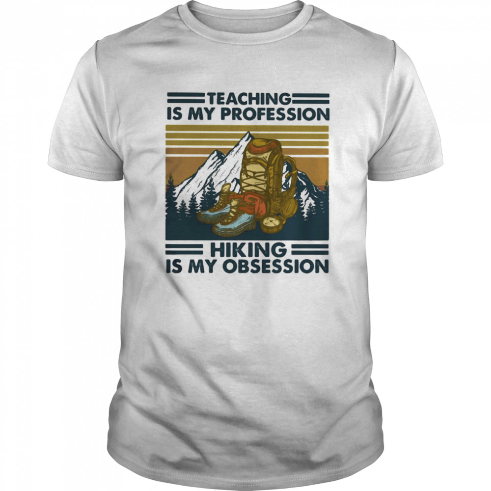 Teaching is my profession hiking is my obsession vintage retro shirt