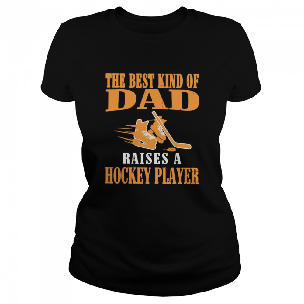 The Best Kind Of Dad Raises A Hockey Player  Classic Women's T-shirt