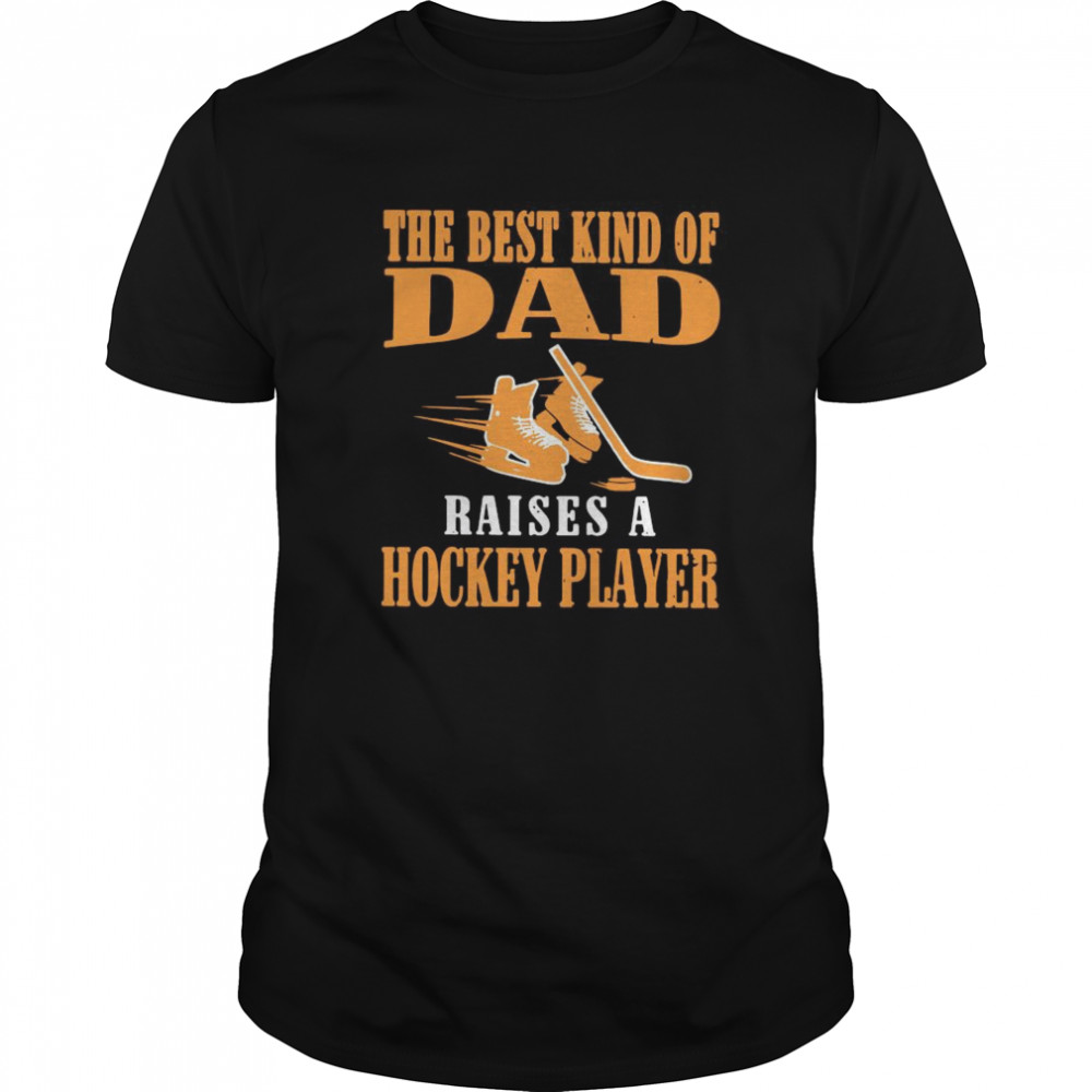 The Best Kind Of Dad Raises A Hockey Player  Classic Men's T-shirt