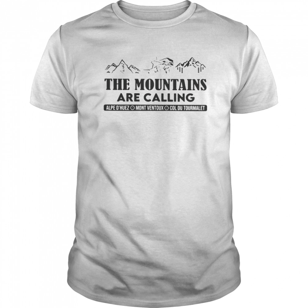 The mountains are calling alpe d’huez mont ventoux col du tourmalet shirt