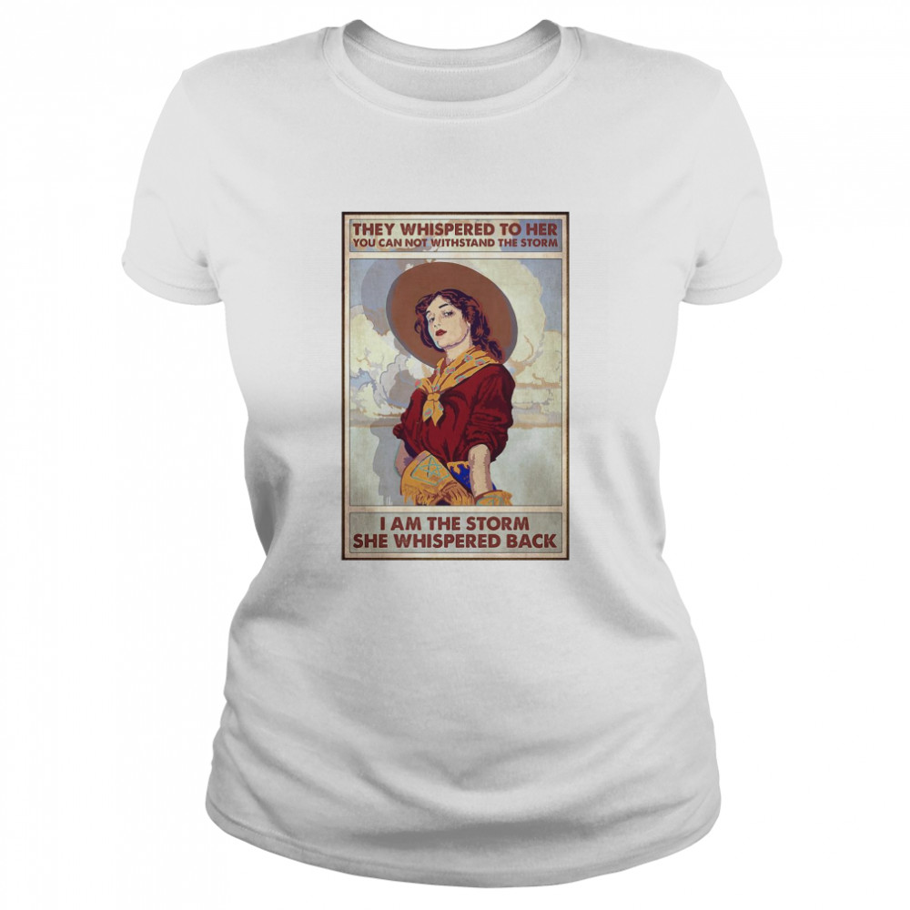 They Whispered To Her You Can Not Withstand The Storm I Am The Storm She Whispered Back  Classic Women's T-shirt