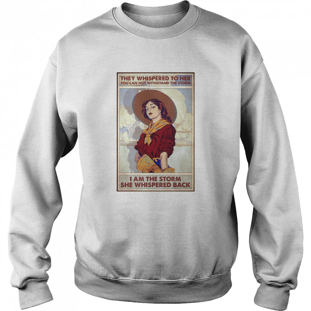 They Whispered To Her You Can Not Withstand The Storm I Am The Storm She Whispered Back  Unisex Sweatshirt