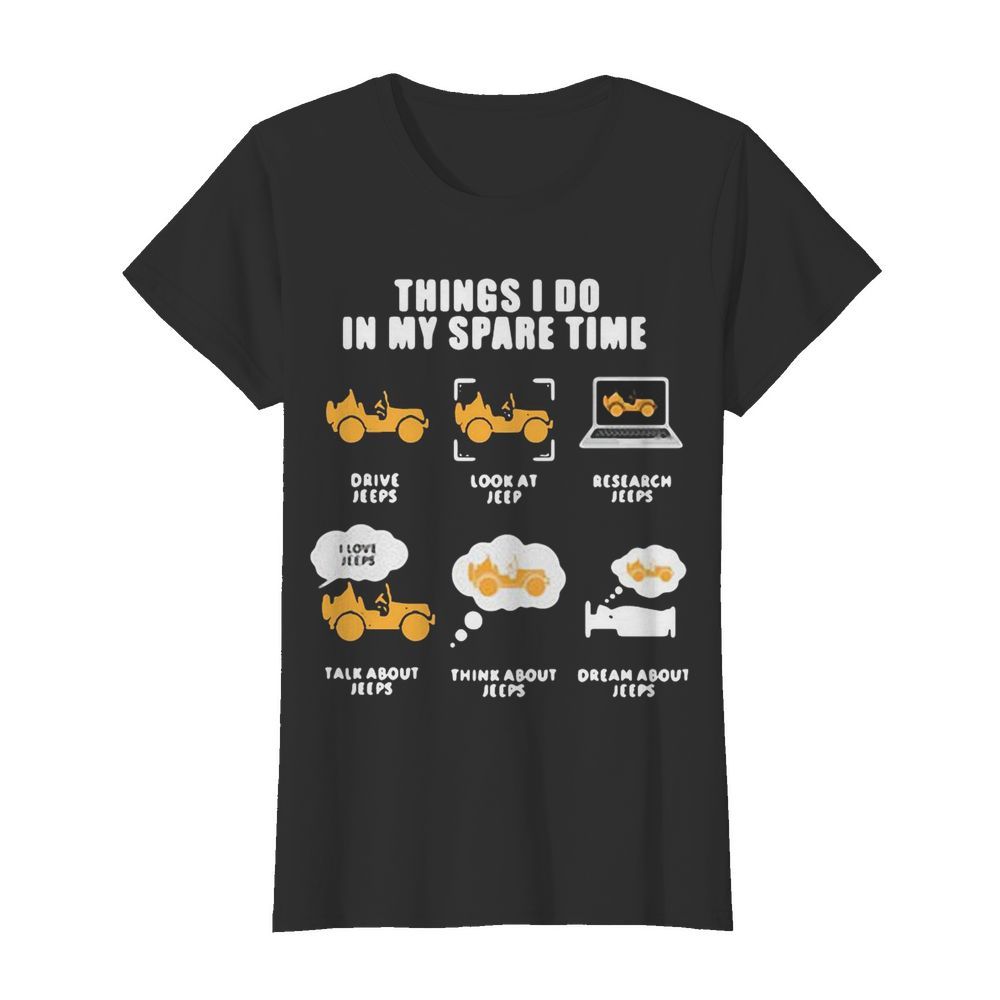 Things I Do In My Spare Time Drive Jeeps Look At Jeep Research Jeeps  Classic Women's T-shirt