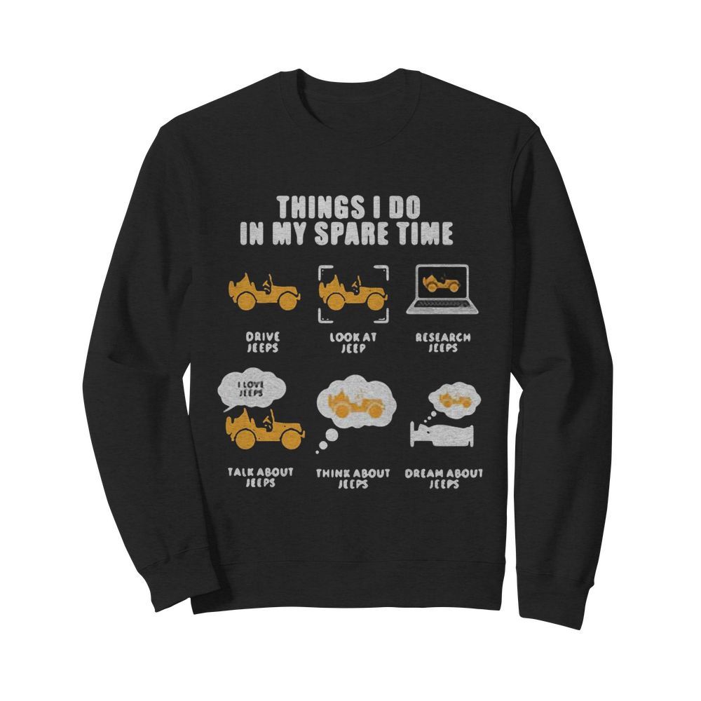 Things I Do In My Spare Time Drive Jeeps Look At Jeep Research Jeeps  Unisex Sweatshirt