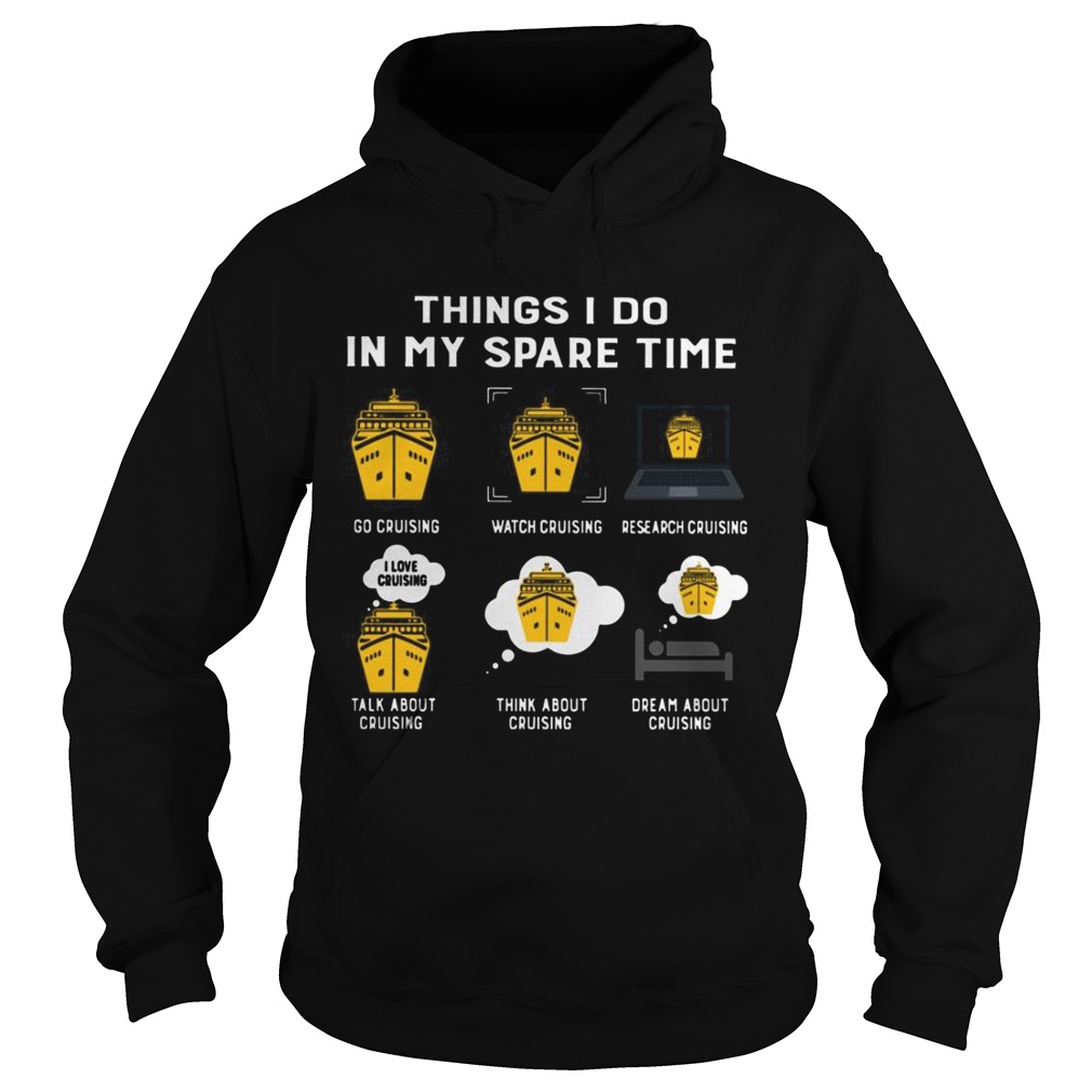 Things I Do In My Spare Time Go Cruising Watch Cruising Research Cruising Talk About Cruising Think Hoodie