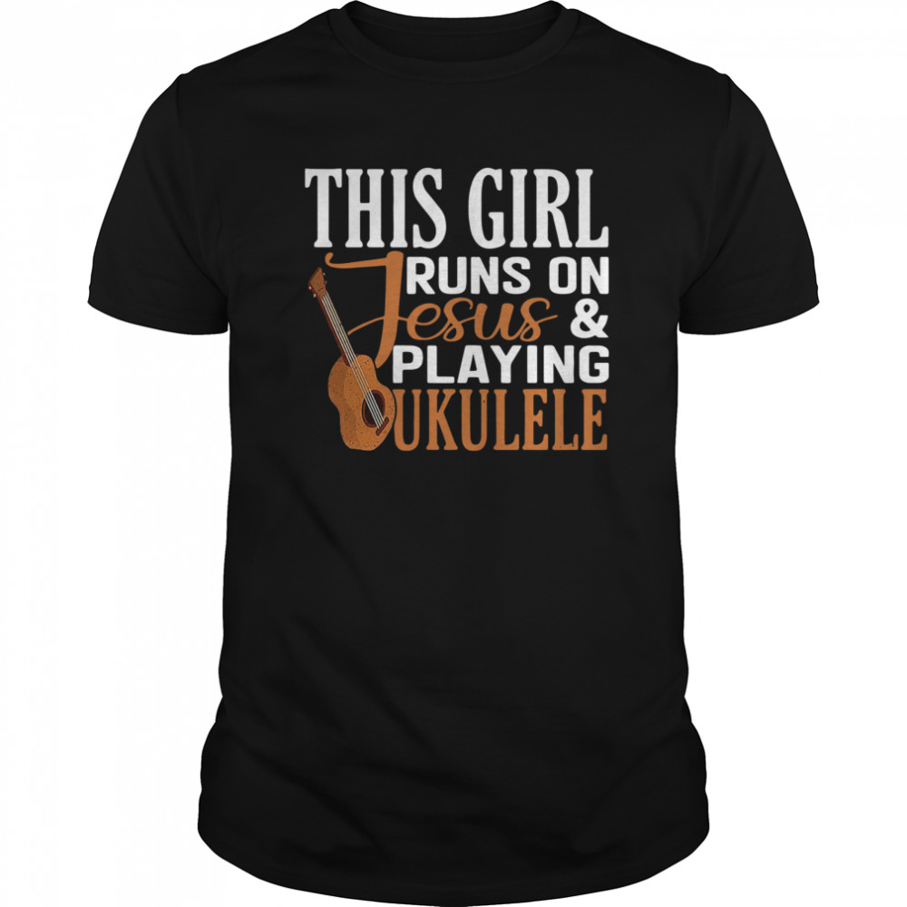 This Girl Runs On Jesus And Playing Ukulele shirt