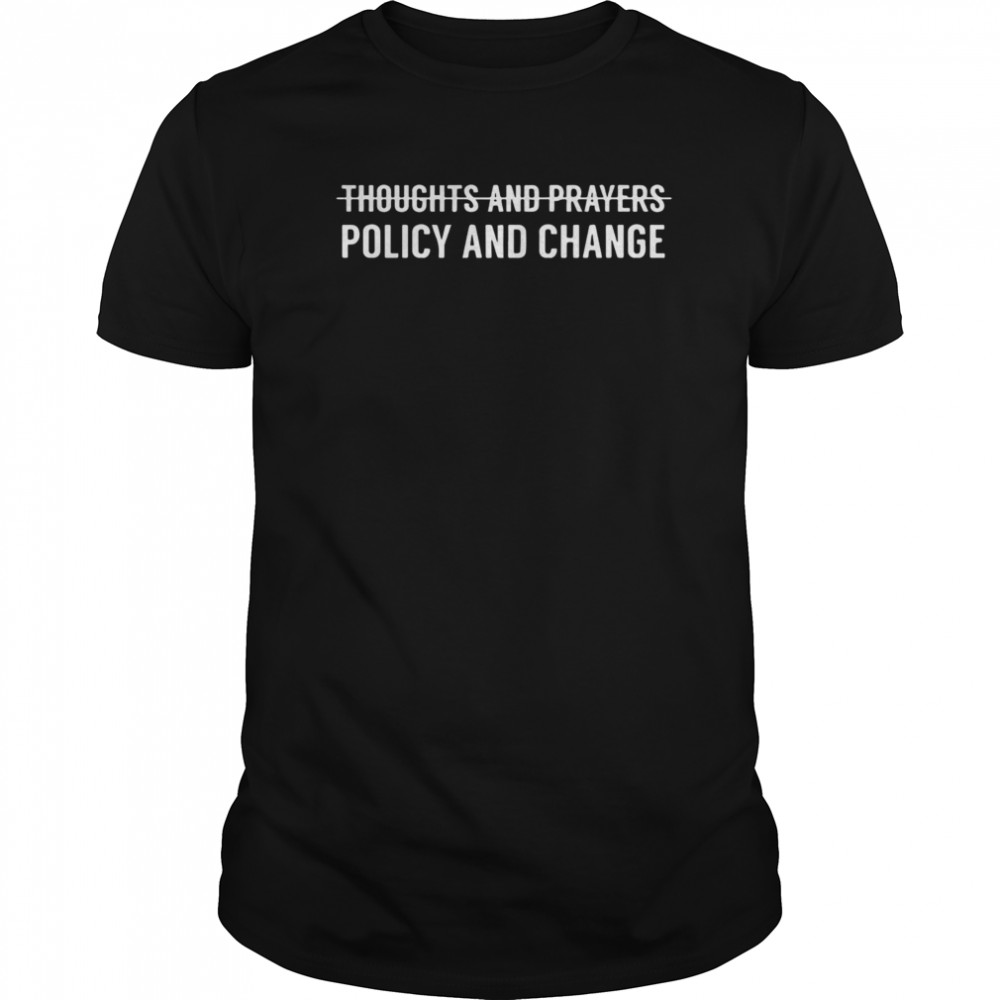 Thoughts And Prayers Policy And Change shirt