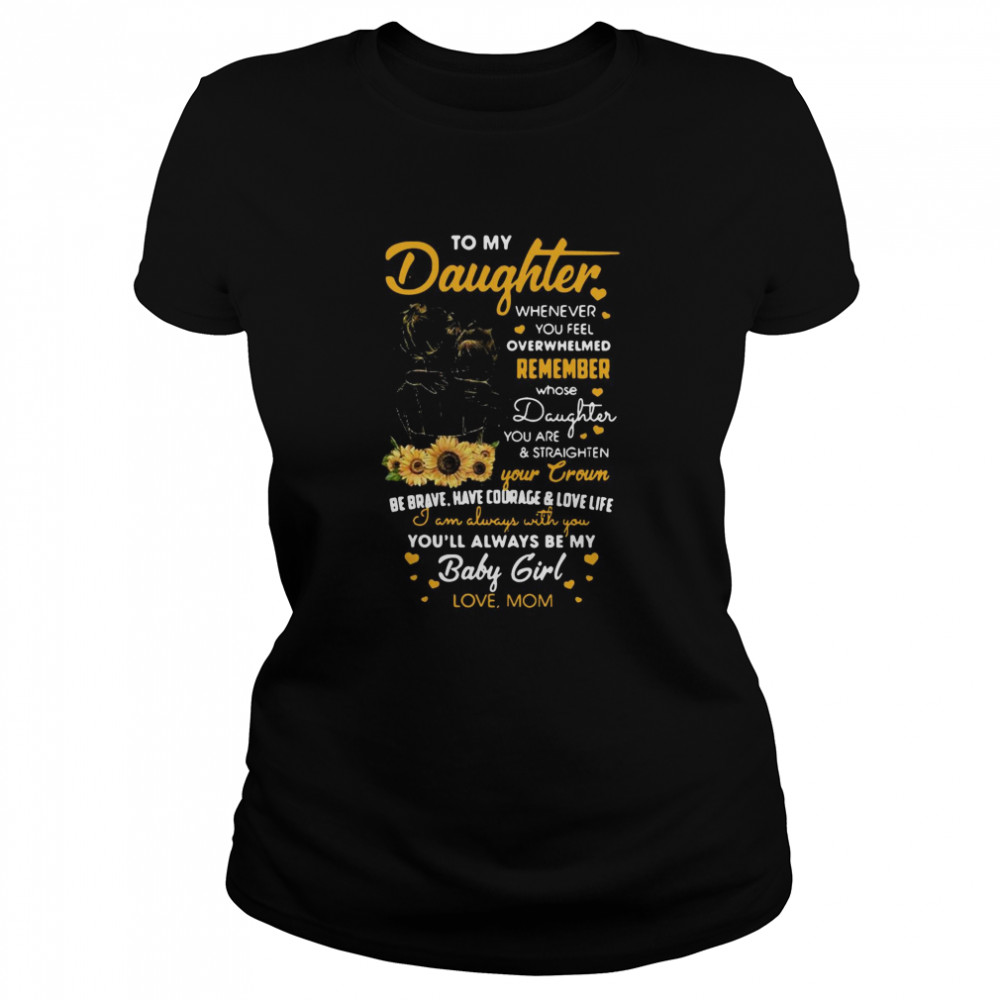 To My Daughter Whenever You Feel Overwhelmed Remember Whose Daughter You Are  Classic Women's T-shirt