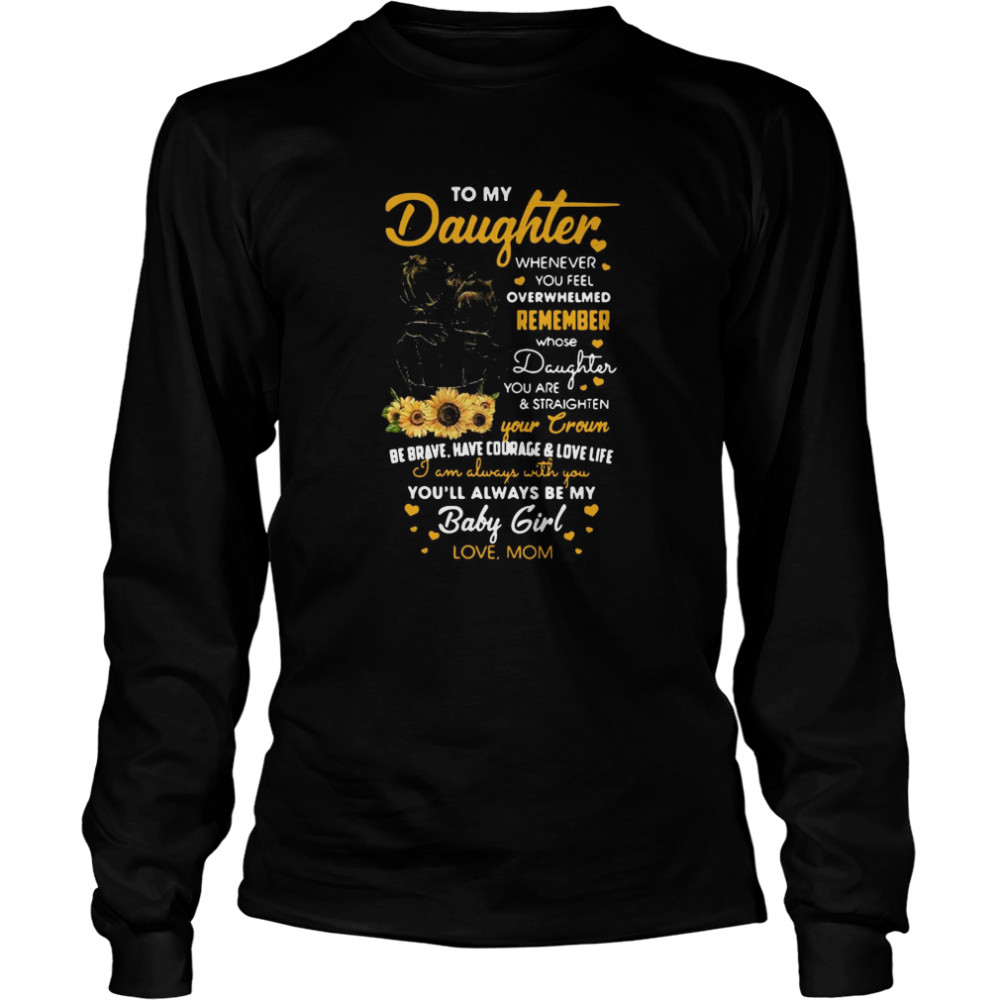 To My Daughter Whenever You Feel Overwhelmed Remember Whose Daughter You Are  Long Sleeved T-shirt