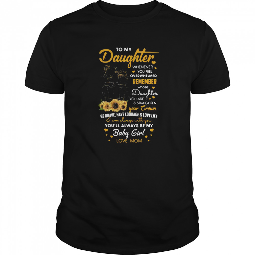 To My Daughter Whenever You Feel Overwhelmed Remember Whose Daughter You Are  Classic Men's T-shirt