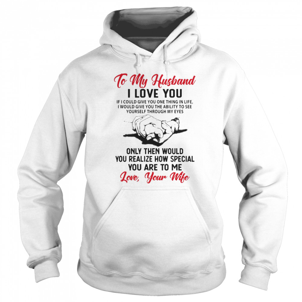 To My Husband I Love You You Realize How Speacial You Are To Me Love Your Wife  Unisex Hoodie