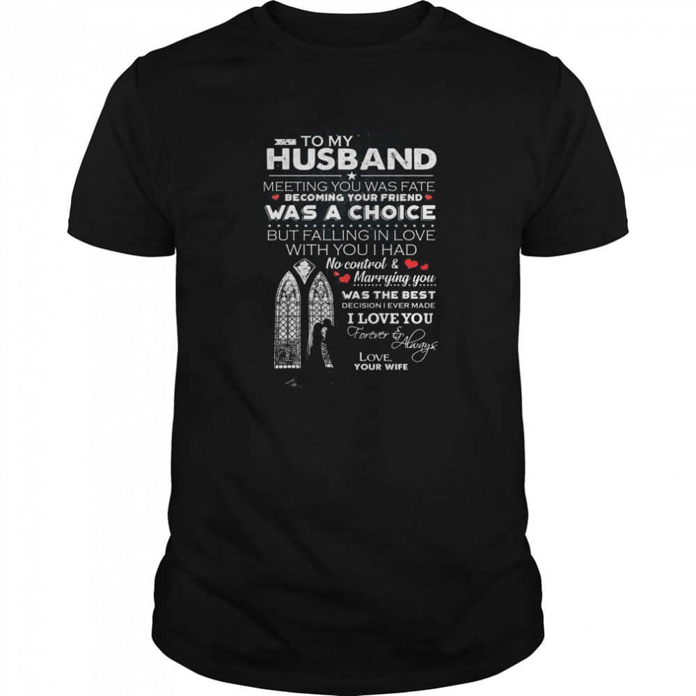 To My Husband Meeting You Was Fate Becoming Your Friend Was A Choice shirt