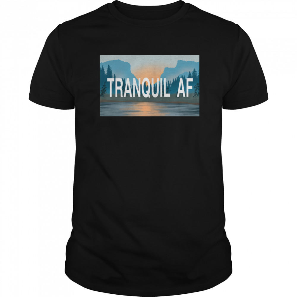 Tranquil AF shirt