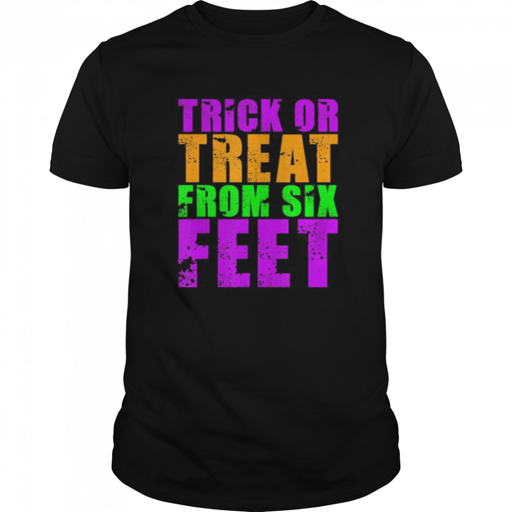 Trick Or Treat From Six Feet Funny Halloween Pandemic shirt