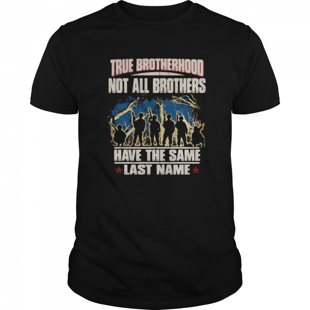 True Brotherhood Not All Brothers Have The Same Last Name Veteran shirt