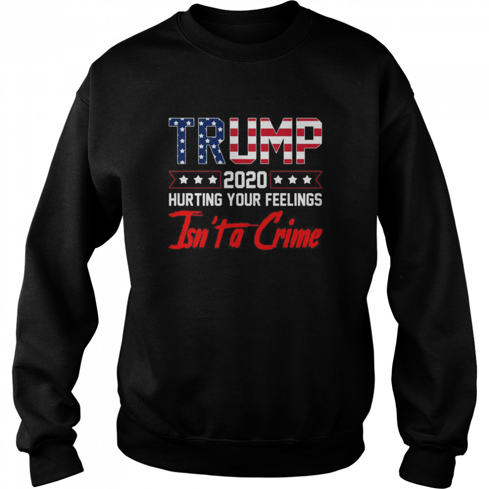 Trump 2020 Hurting Your Feelings Isnt a Crime Funny Trump  Unisex Sweatshirt