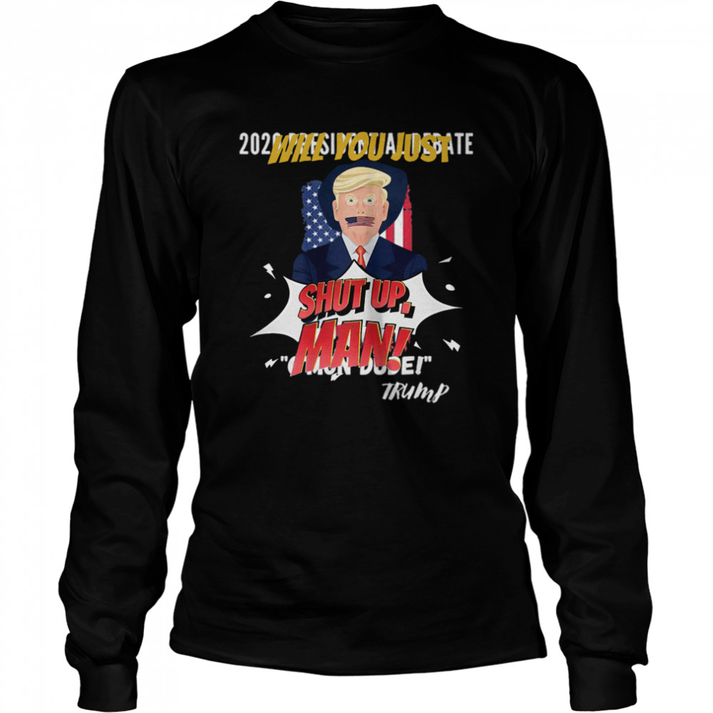 Trump Will You Shut Up, Man Joe Biden 2020  Long Sleeved T-shirt