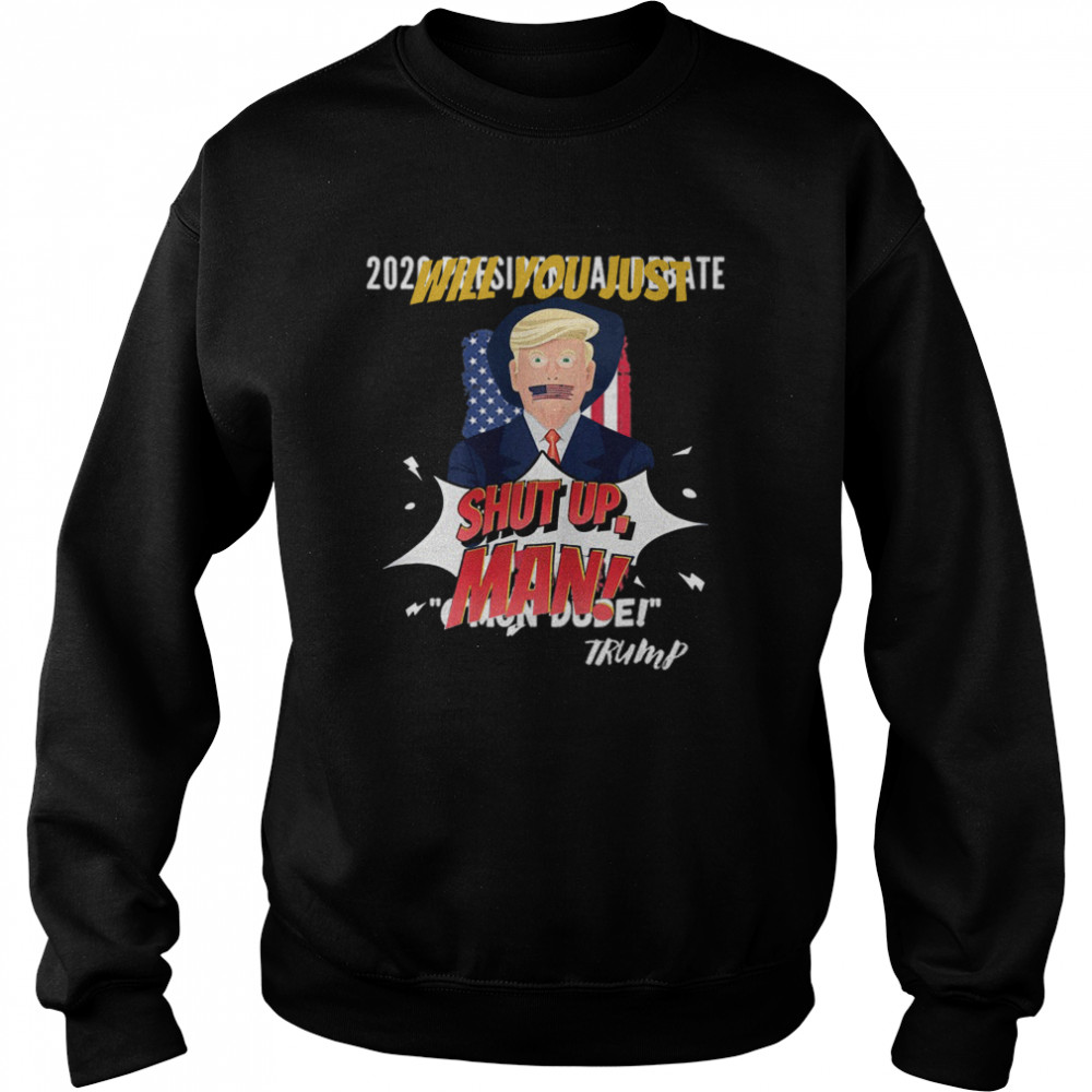 Trump Will You Shut Up, Man Joe Biden 2020  Unisex Sweatshirt