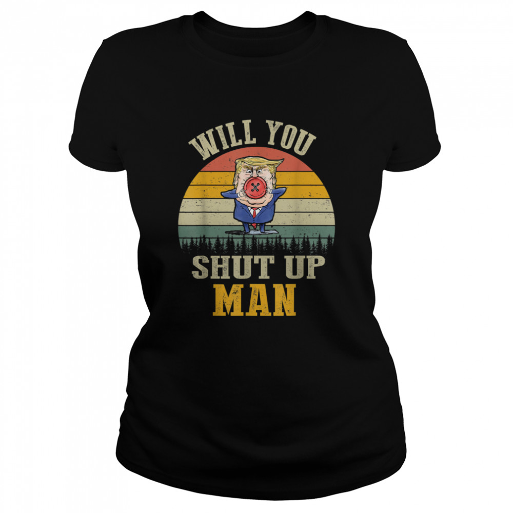 Vintage Will You Shut Up Man Political Debate  Classic Women's T-shirt