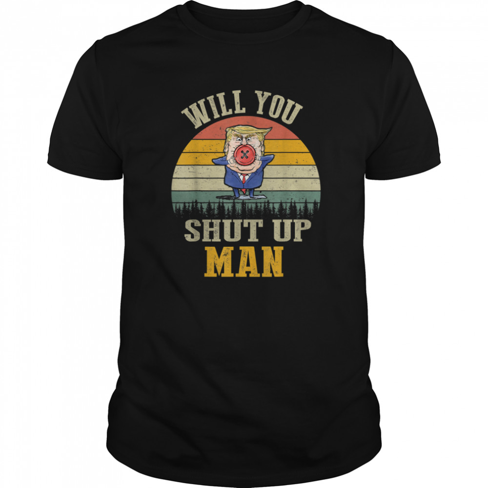 Vintage Will You Shut Up Man Political Debate  Classic Men's T-shirt