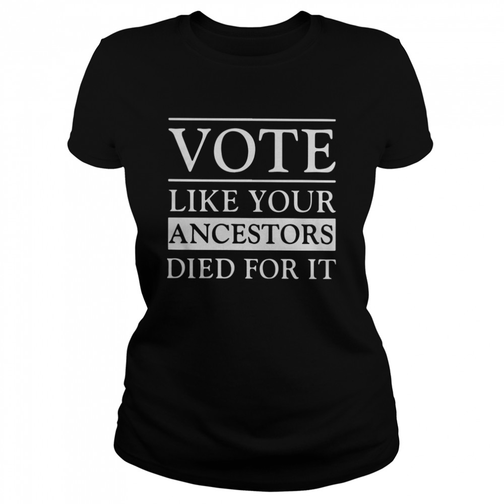 Vote Like Your Ancestors Died For It  Classic Women's T-shirt