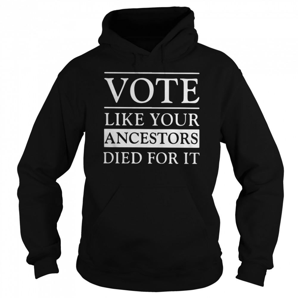 Vote Like Your Ancestors Died For It  Unisex Hoodie