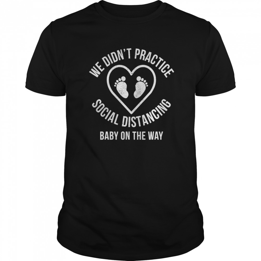 We Didn’t Practice Social Distancing Baby On The Way  Classic Men's T-shirt