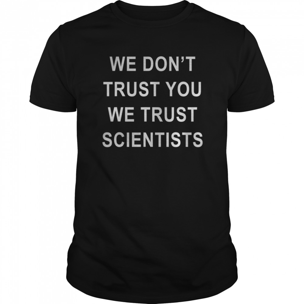 We Don’t Trust-You We Trust-Scientists Biden Debate Quote shirt