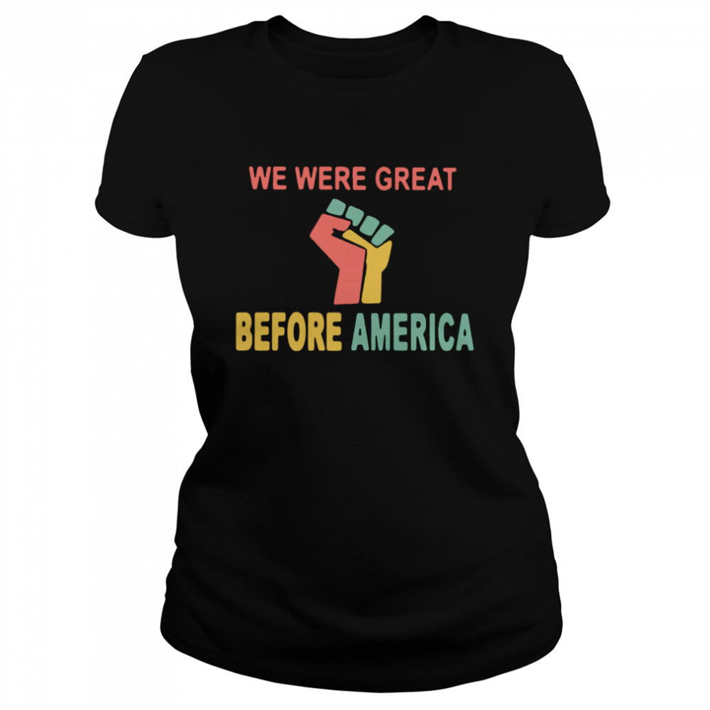 We Were Great Before America  Classic Women's T-shirt