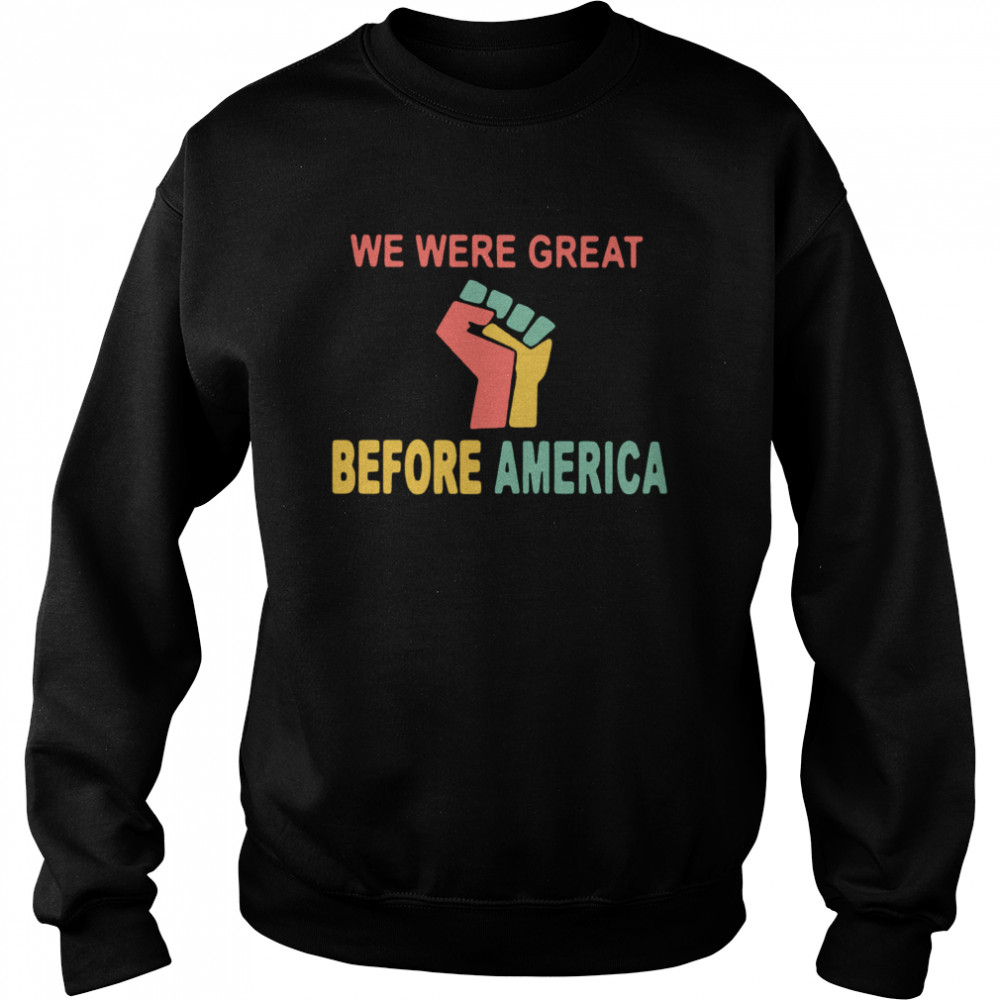 We Were Great Before America  Unisex Sweatshirt